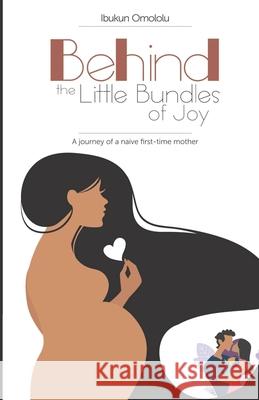 Behind the Little Bundles of Joy: A journey of a naive first-time mother Tobi Adesanya Remi Owadokun Olumide Saka 9789789804122 Heart2word Publishing - książka