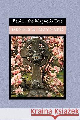 Behind the Magnolia Tree Dennis R. Maynard 9781419610660 Booksurge Publishing - książka