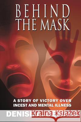 Behind the Mask: A Story of Victory Over Incest and Mental Illness Denise a Dewald 9781632133908 Untreed Reads Publishing - książka