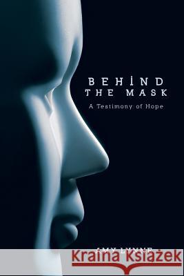 Behind the Mask: A Testimony of Hope Amy Lynne 9781490887685 WestBow Press - książka