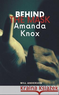 Behind the Mask: Amanda Knox Will Anderson   9798223653790 Oliver Lancaster - książka