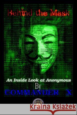 Behind the Mask: an Inside Look at Anonymous Commander X 9781365484063 Lulu.com - książka