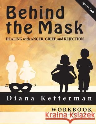 Behind the Mask: Dealing with Anger, Grief, and Rejection Diana Ketterman 9781544867328 Createspace Independent Publishing Platform - książka