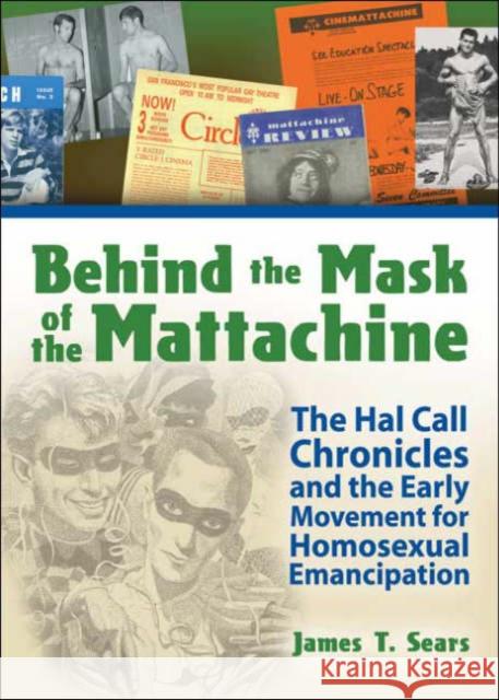 Behind the Mask of the Mattachine : The Hal Call Chronicles and the Early Movement for Homosexual Emancipation James T. Sears 9781560231868 Harrington Park Press - książka