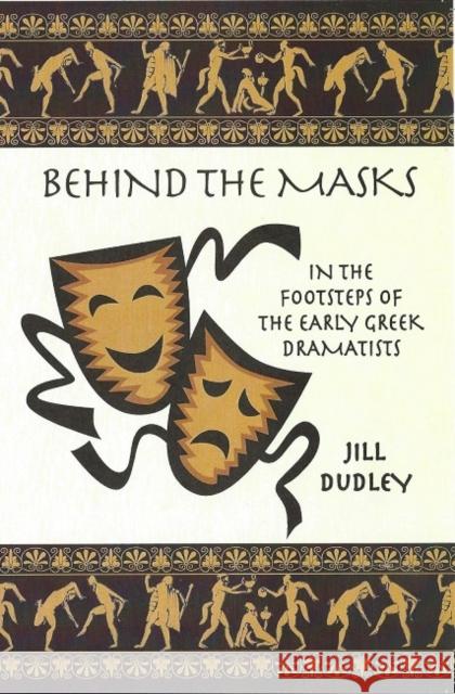 Behind the Masks: In the footsteps of the early Greek dramatists Jill Dudley 9780995578128 Orpington Publishers - książka