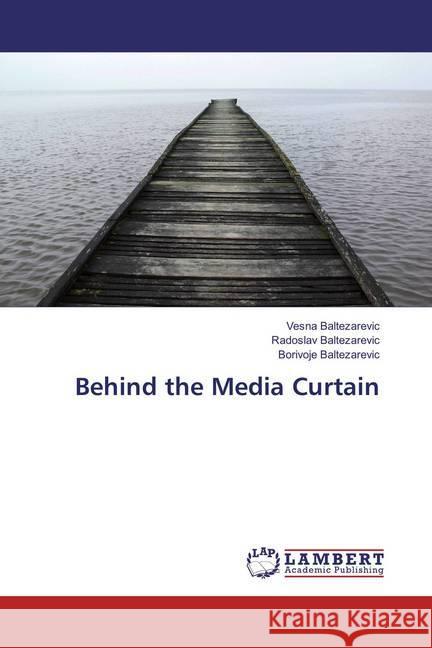 Behind the Media Curtain Baltezarevic, Vesna; Baltezarevic, Radoslav; Baltezarevic, Borivoje 9783659796944 LAP Lambert Academic Publishing - książka