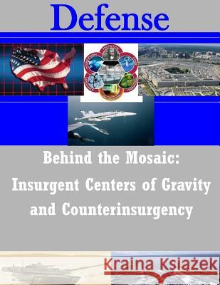 Behind the Mosaic: Insurgent Centers of Gravity and Counterinsurgency School of Advanced Military Studies 9781502300669 Createspace - książka