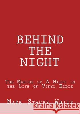 Behind the Night: The Making of A Night in the Life of Vinyl Eddie White, Mark Stacey 9781438247076 Createspace - książka
