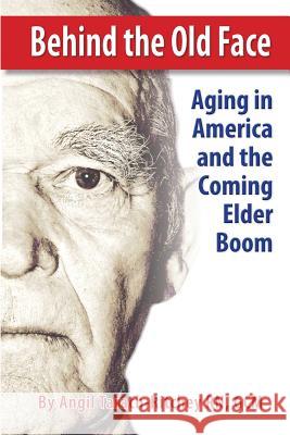 Behind the Old Face: Aging in America and the Coming Elder Boom Gcm Angil Tarach-Ritche Dreamsculpt Medi Judith Larso 9781497377356 Createspace - książka