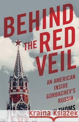 Behind the Red Veil: An American Inside Gorbachev's Russia Frank Thoms 9781684630554 Sparkpress - książka