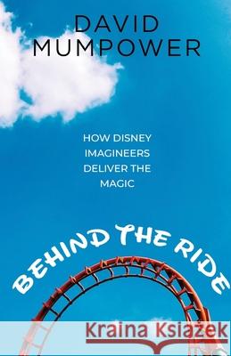 Behind the Ride: How Disney Imagineers Deliver the Magic Bob McLain David Mumpower 9781683902195 Theme Park Press - książka