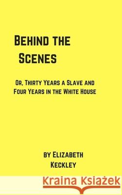 Behind the Scenes Elizabeth Keckley 9781387604258 Lulu.com - książka