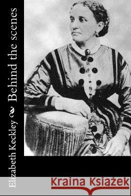 Behind the scenes Keckley, Elizabeth 9781519450395 Createspace - książka