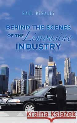 Behind the Scenes of the Limousine Industry Raul Perales 9781524684556 Authorhouse - książka