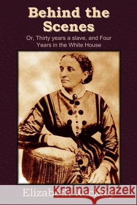 Behind the Scenes: Or, Thirty Years a Slave, and Four Years in the White House Elizabeth Keckley   9781618950369 Bibliotech Press - książka