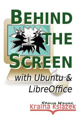 Behind the Screen with Ubuntu and LibreOffice Steve Hayes 9781471717314 Lulu.com - książka