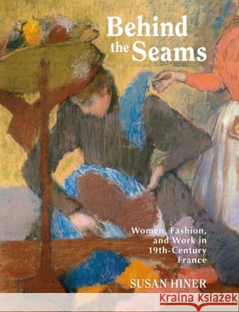 Behind the Seams: Women, Fashion, and Work in 19th-Century France Susan E. Hiner 9781350339798 Bloomsbury Publishing PLC - książka