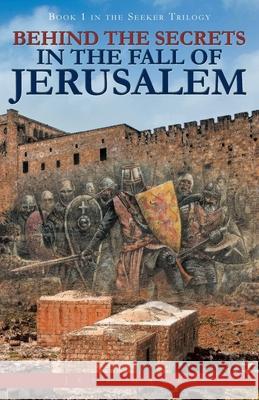 Behind the Secrets in the Fall of Jerusalem: Book 1 in the Seeker Trilogy Jeff Gaura 9781647738860 Trilogy Christian Publishing - książka