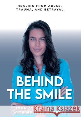 Behind The Smile: Healing From Abuse, Trauma, and Betrayal John Sternfels, LPC, Melissa Roberts 9798892214049 Fulton Books - książka