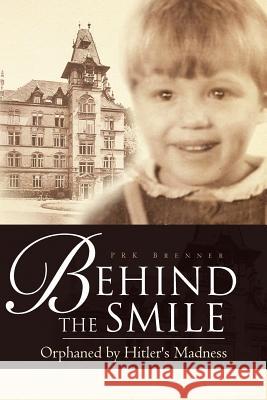 Behind the Smile: Orphaned by Hitler's Madness Brenner, Prk 9781465368188 Xlibris Corporation - książka