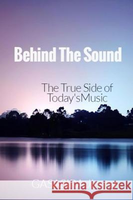 Behind The Sound: The True Side of Today's Music Jimmy, Gasasira 9781537141824 Createspace Independent Publishing Platform - książka