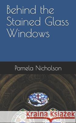 Behind the Stained Glass Windows Pamela Denise Nicholson 9781500485917 Createspace Independent Publishing Platform - książka