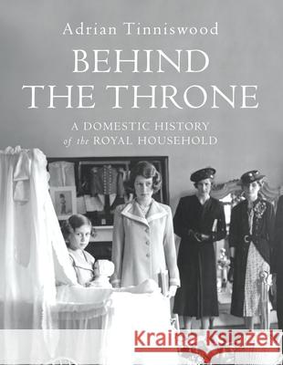 Behind the Throne: A Domestic History of the Royal Household Tinniswood Adrian 9781910702826 Vintage Publishing - książka