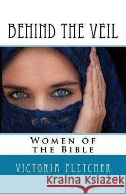 Behind the Veil: Biblical Women Victoria Fletcher 9781542680417 Createspace Independent Publishing Platform - książka