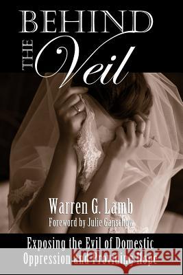 Behind the Veil: Exposing the Evil of Domestic Oppression and Providing Hope Warren G Lamb 9781795012799 Independently Published - książka