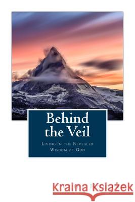 Behind the Veil: Living Within the Revealed Wisdom of God Cliff Hulling 9781984272850 Createspace Independent Publishing Platform - książka