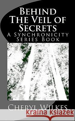 Behind The Veil of Secrets: A Synchronicity Series Book Wilkes, Cheryl 9781450598613 Createspace - książka