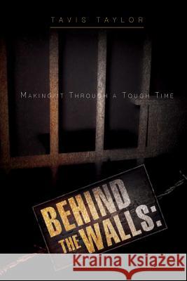 Behind the Walls: Making it Through a Tough Time Taylor, Tavis 9781477408377 Createspace - książka