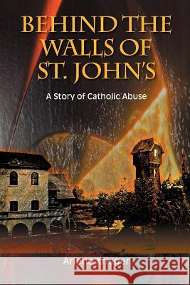 Behind the Walls of St. John's: A Story of Catholic Abuse Arlene Krieger 9780988493858 Freethought House - książka