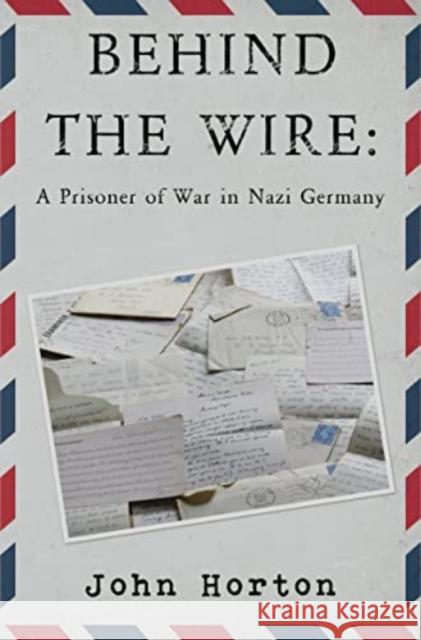 Behind the wire: a prisoner of war in nazi germany John Horton 9781800162594 Pegasus Elliot Mackenzie Publishers - książka