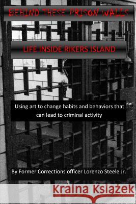 Behind These Prison Walls: Inside Rikers Island MR Lorenzo Steel 9781540459978 Createspace Independent Publishing Platform - książka