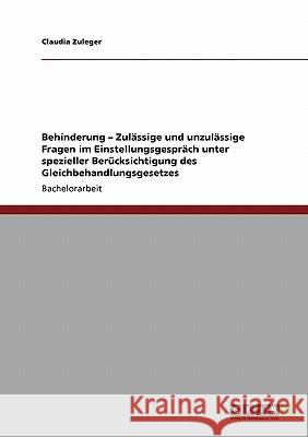 Behinderung - Zulässige und unzulässige Fragen im Einstellungsgespräch unter spezieller Berücksichtigung des Gleichbehandlungsgesetzes Claudia Zuleger 9783640321957 Grin Verlag - książka