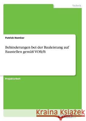 Behinderungen bei der Bauleistung auf Baustellen gemäß VOB/B Patrick Hemker 9783668709607 Grin Verlag - książka