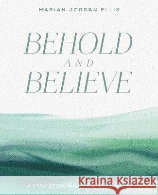 Behold and Believe: A Study of the Gospel of John with Video Access Ellis, Marian Jordan 9781954020344 Per Capita - książka