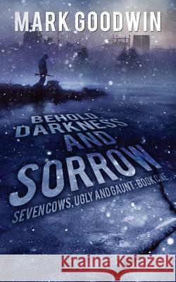 Behold, Darkness and Sorrow: Seven Cows, Ugly and Gaunt: Book One Mark Goodwin 9781523735310 Createspace Independent Publishing Platform - książka