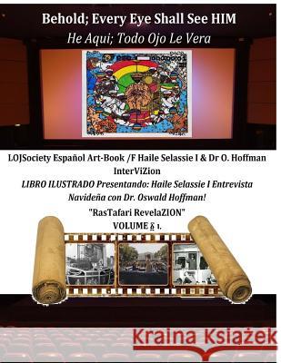 Behold; Every Eye Shall See HIM-He Aqui; Todo Ojo Le Vera: LOJSociety Español Art-Book /F Haile Selassie I & Dr O. Hoffmann InterViZion Tafari, Alonso 9781530357000 Createspace Independent Publishing Platform - książka