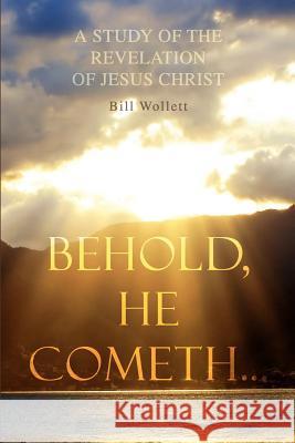 Behold, He Cometh... Bill Wollett 9781425714277 Xlibris Corporation - książka