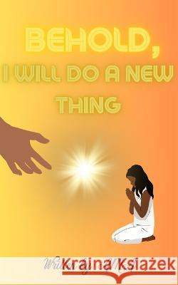 Behold, I will do a New Thing! A M A   9798850370978 Independently Published - książka