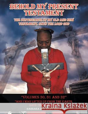 Behold My Present Testament Volumes 30, 31 and 32: And I Was Lifted up from the Earth, Says the Lord God Barbara Ann Mary Mack 9781728303475 Authorhouse - książka