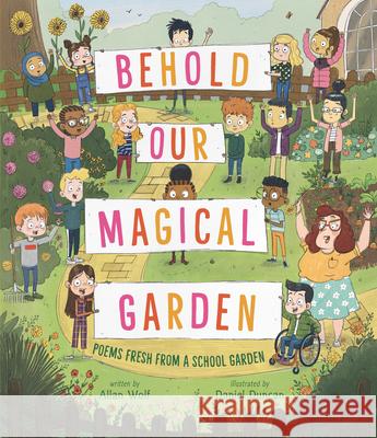 Behold Our Magical Garden: Poems Fresh from a School Garden Allan Wolf Daniel Duncan 9781536204551 Candlewick Press (MA) - książka