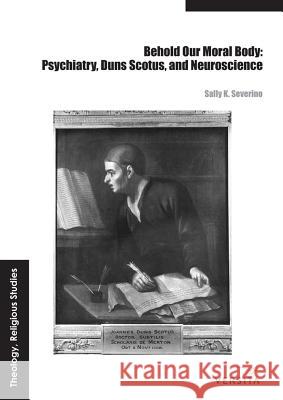 Behold Our Moral Body: Psychiatry, Duns Scotus, and Neuroscience Severino, Sally K. 9788376560342 Walter de Gruyter & Co - książka