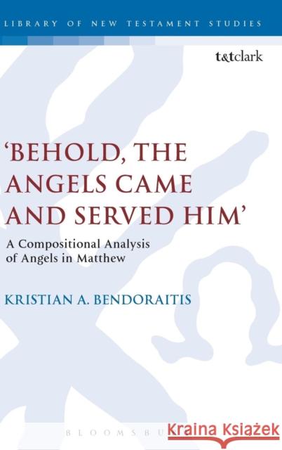 'Behold, the Angels Came and Served Him': A Compositional Analysis of Angels in Matthew Bendoraitis, Kristian A. 9780567658494 Bloomsbury Academic T&T Clark - książka