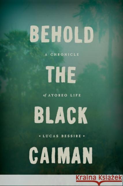 Behold the Black Caiman: A Chronicle of Ayoreo Life Lucas Bessire 9780226175577 University of Chicago Press - książka