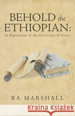 Behold the Ethiopian: In Exposition of the Doctrines of Grace Ra Marshall 9781512715002 WestBow Press - książka