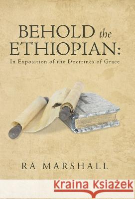 Behold the Ethiopian: In Exposition of the Doctrines of Grace Ra Marshall 9781512715019 WestBow Press - książka