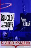 Behold! The False Prophets: Book Four Cary Haun, Cary Haun 9781257966394 Lulu.com